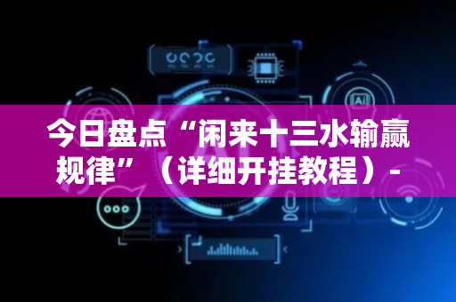 今日盘点“闲来十三水输赢规律”（详细开挂教程）-哔哩哔哩