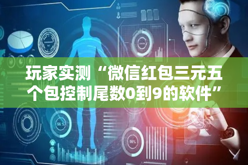 玩家实测“微信红包三元五个包控制尾数0到9的软件”（详细透视教程）-哔哩哔哩