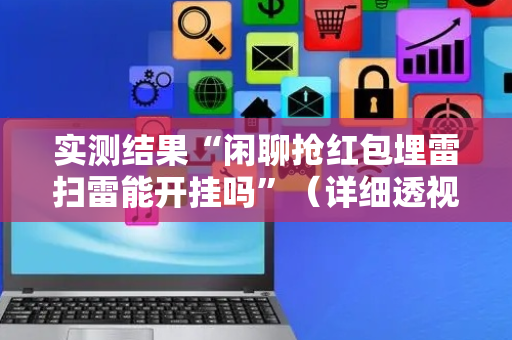 实测结果“闲聊抢红包埋雷扫雷能开挂吗”（详细透视教程）-哔哩哔哩