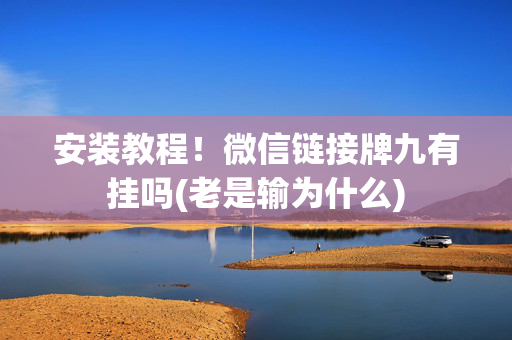 安装教程！微信链接牌九有挂吗(老是输为什么)