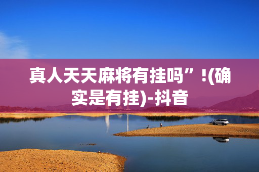 真人天天麻将有挂吗”!(确实是有挂)-抖音