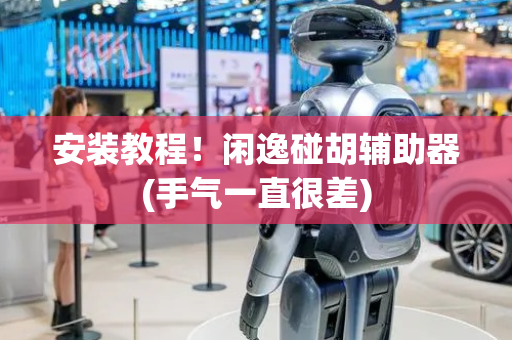 安装教程！闲逸碰胡辅助器(手气一直很差)