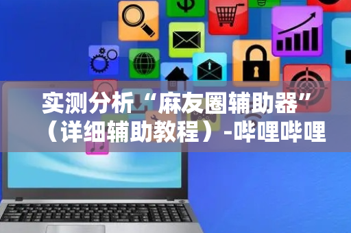 实测分析“麻友圈辅助器”（详细辅助教程）-哔哩哔哩