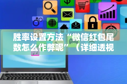 胜率设置方法“微信红包尾数怎么作弊呢”（详细透视教程）-哔哩哔哩