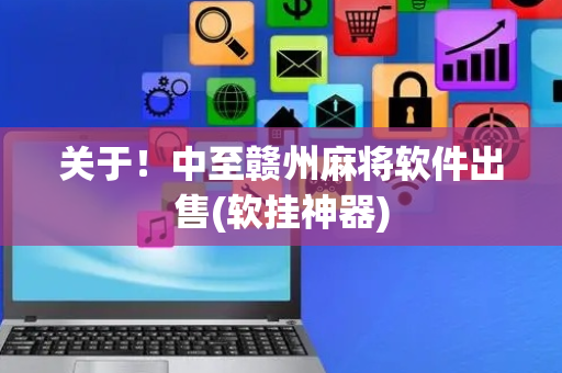 关于！中至赣州麻将软件出售(软挂神器)