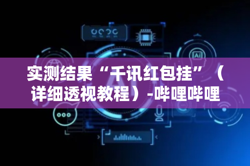 实测结果“千讯红包挂”（详细透视教程）-哔哩哔哩