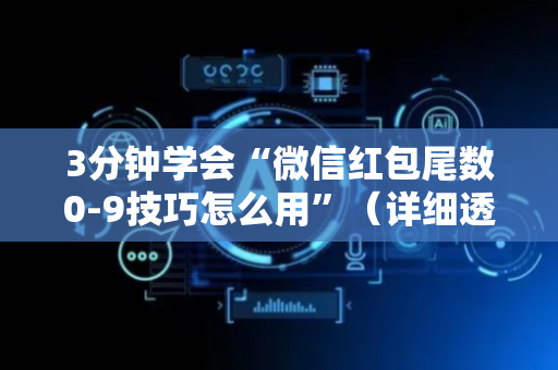 3分钟学会“微信红包尾数0-9技巧怎么用”（详细透视教程）-哔哩哔哩