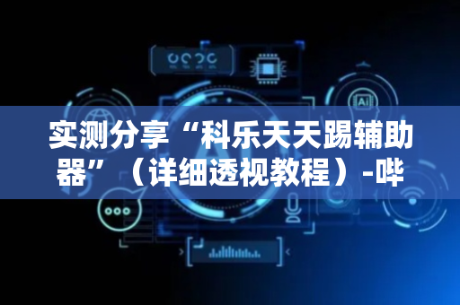 实测分享“科乐天天踢辅助器”（详细透视教程）-哔哩哔哩