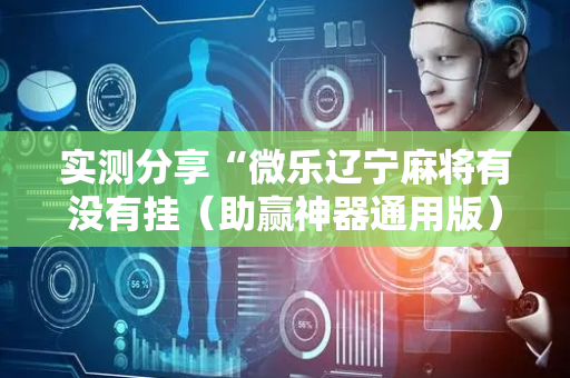 实测分享“微乐辽宁麻将有没有挂（助赢神器通用版）