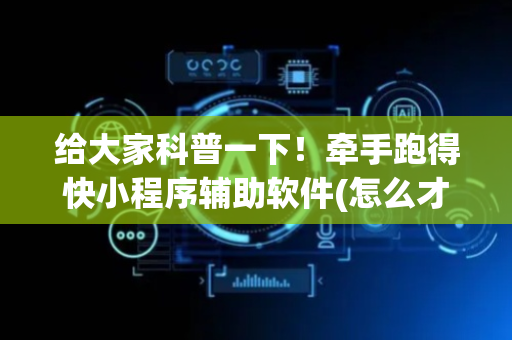 给大家科普一下！牵手跑得快小程序辅助软件(怎么才能赢)