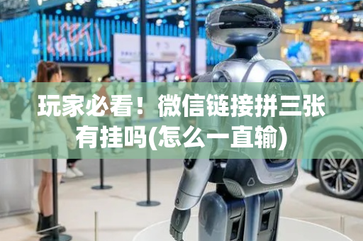 玩家必看！微信链接拼三张有挂吗(怎么一直输)