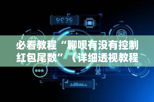 必看教程“聊呗有没有控制红包尾数”（详细透视教程）-哔哩哔哩
