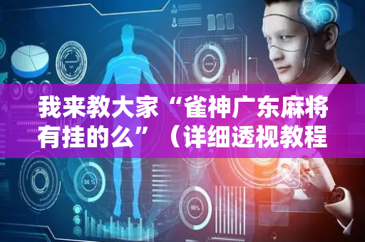 我来教大家“雀神广东麻将有挂的么”（详细透视教程）-哔哩哔哩