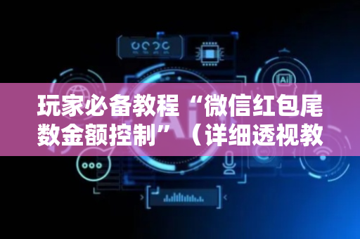 玩家必备教程“微信红包尾数金额控制”（详细透视教程）-哔哩哔哩