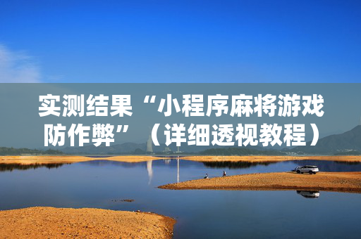 实测结果“小程序麻将游戏防作弊”（详细透视教程）-哔哩哔哩