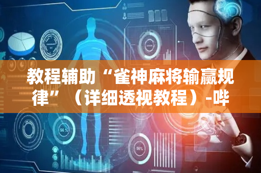 教程辅助“雀神麻将输赢规律”（详细透视教程）-哔哩哔哩