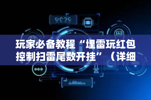 玩家必备教程“埋雷玩红包控制扫雷尾数开挂”（详细透视教程）-哔哩哔哩