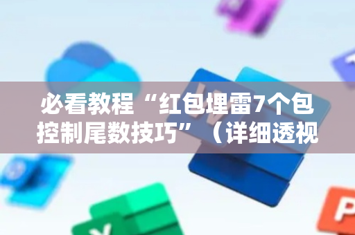必看教程“红包埋雷7个包控制尾数技巧”（详细透视教程）-哔哩哔哩