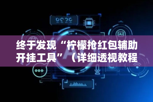 终于发现“柠檬抢红包辅助开挂工具”（详细透视教程）-哔哩哔哩