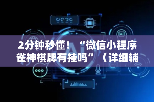 2分钟秒懂！“微信小程序雀神棋牌有挂吗”（详细辅助教程）-哔哩哔哩
