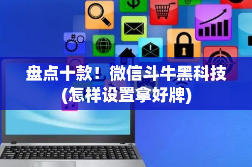 盘点十款！微信斗牛黑科技(怎样设置拿好牌)