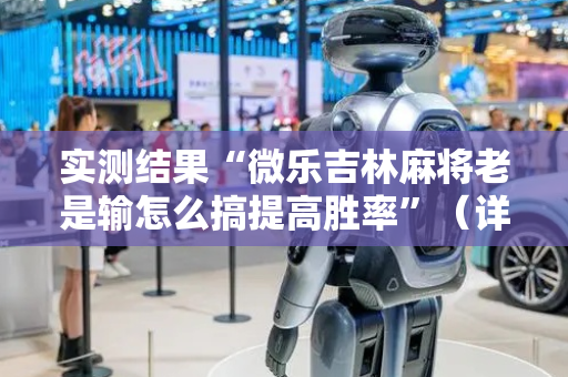 实测结果“微乐吉林麻将老是输怎么搞提高胜率”（详细透视教程）-哔哩哔哩