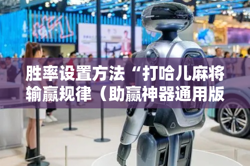 胜率设置方法“打哈儿麻将输赢规律（助赢神器通用版）
