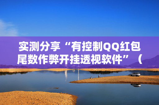 实测分享“有控制QQ红包尾数作弊开挂透视软件”（详细透视教程）-哔哩哔哩