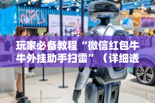 玩家必备教程“微信红包牛牛外挂助手扫雷”（详细透视教程）-哔哩哔哩