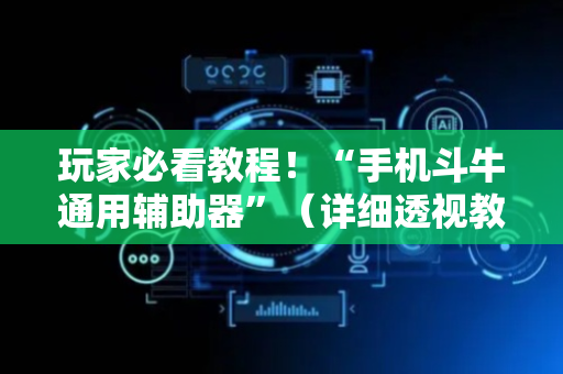 玩家必看教程！“手机斗牛通用辅助器”（详细透视教程）-哔哩哔哩