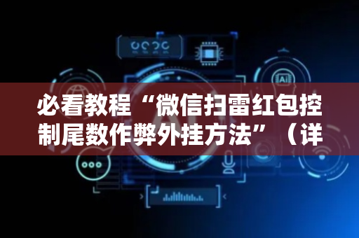 必看教程“微信扫雷红包控制尾数作弊外挂方法”（详细透视教程）-哔哩哔哩