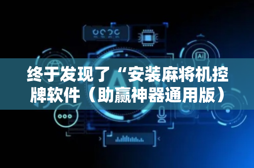 终于发现了“安装麻将机控牌软件（助赢神器通用版）