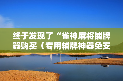 终于发现了“雀神麻将铺牌器购买（专用辅牌神器免安装）