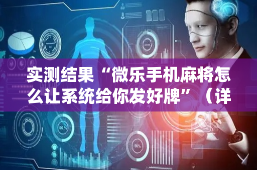实测结果“微乐手机麻将怎么让系统给你发好牌”（详细透视教程）-哔哩哔哩