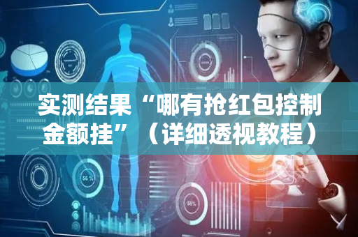 实测结果“哪有抢红包控制金额挂”（详细透视教程）-哔哩哔哩