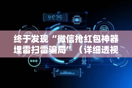 终于发现“微信抢红包神器埋雷扫雷骗局”（详细透视教程）-哔哩哔哩