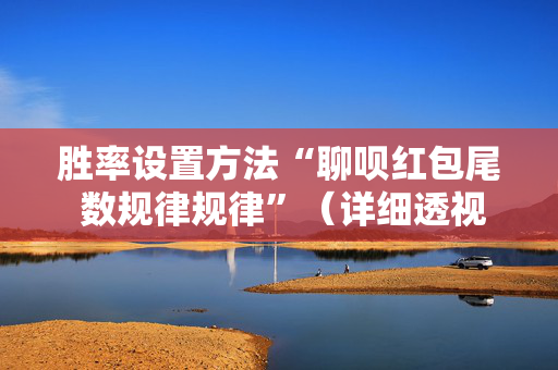 胜率设置方法“聊呗红包尾 数规律规律”（详细透视教程）-哔哩哔哩