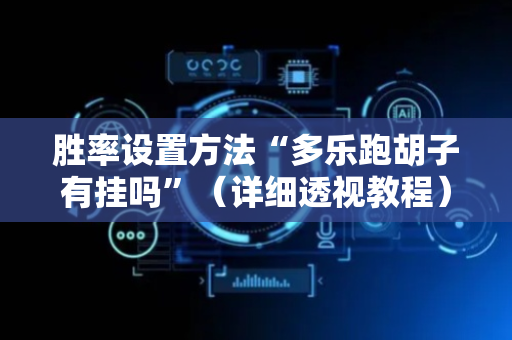 胜率设置方法“多乐跑胡子有挂吗”（详细透视教程）-哔哩哔哩
