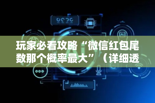 玩家必看攻略“微信红包尾数那个概率最大”（详细透视教程）-哔哩哔哩