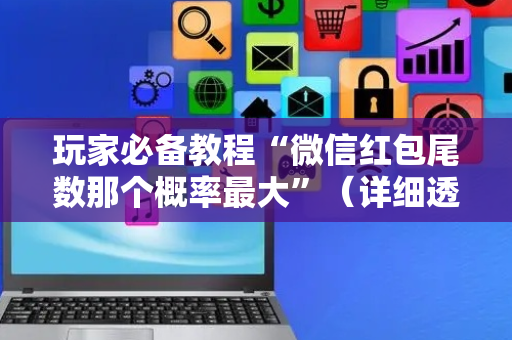 玩家必备教程“微信红包尾数那个概率最大”（详细透视教程）-哔哩哔哩