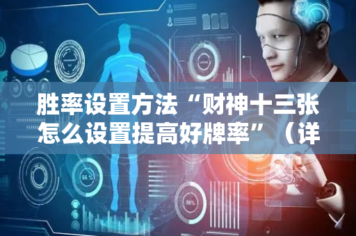 胜率设置方法“财神十三张怎么设置提高好牌率”（详细透视教程）-哔哩哔哩