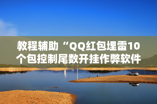 教程辅助“QQ红包埋雷10个包控制尾数开挂作弊软件”（详细透视教程）-哔哩哔哩