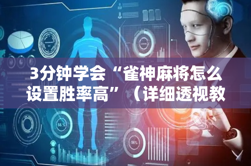 3分钟学会“雀神麻将怎么设置胜率高”（详细透视教程）-哔哩哔哩