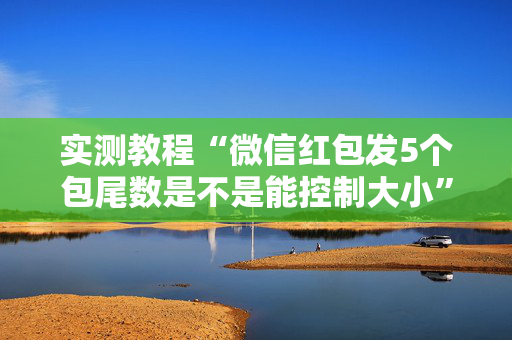 实测教程“微信红包发5个包尾数是不是能控制大小”（详细透视教程）-哔哩哔哩