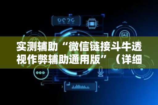 实测辅助“微信链接斗牛透视作弊辅助通用版”（详细透视教程）-哔哩哔哩