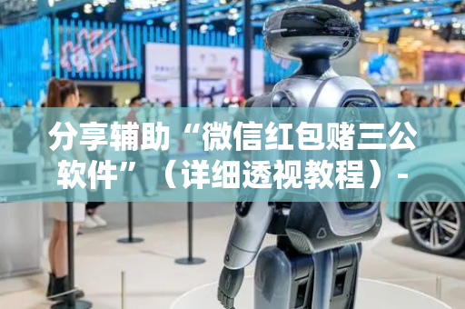 分享辅助“微信红包赌三公软件”（详细透视教程）-哔哩哔哩