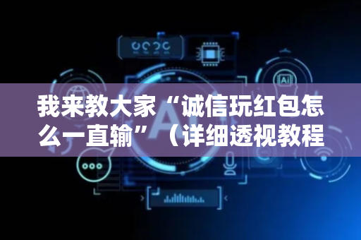我来教大家“诚信玩红包怎么一直输”（详细透视教程）-哔哩哔哩