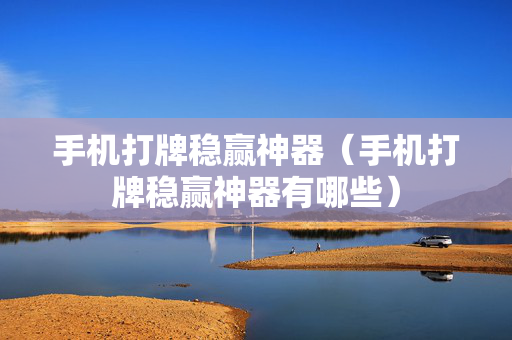 手机打牌稳赢神器（手机打牌稳赢神器有哪些）