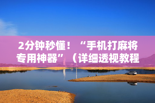 2分钟秒懂！“手机打麻将专用神器”（详细透视教程）-哔哩哔哩