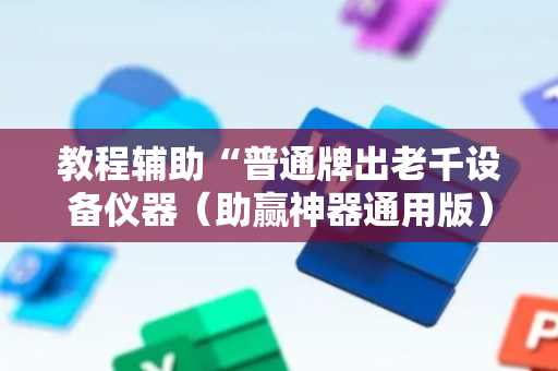 教程辅助“普通牌出老千设备仪器（助赢神器通用版）